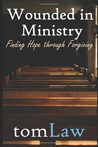 Read Wounded in Ministry: Finding Hope Through Forgiving - Tom Law | PDF