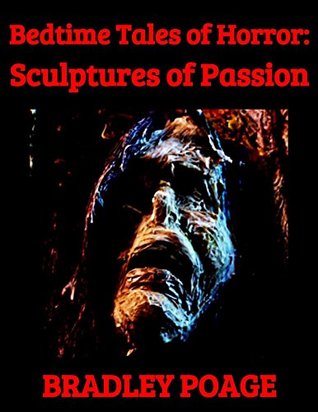 Read Bedtime Tales of Horror: Sculptures of Passion - Bradley Poage | ePub