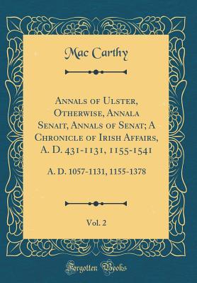 Full Download Annals of Ulster, Otherwise, Annala Senait, Annals of Senat; A Chronicle of Irish Affairs, A. D. 431-1131, 1155-1541, Vol. 2: A. D. 1057-1131, 1155-1378 (Classic Reprint) - Mac Carthy file in ePub