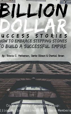 Read Online Billion Dollar Success Stories: How to Embrace Your Stepping Stones to Build a Successful Empire - Travis Patterson file in ePub