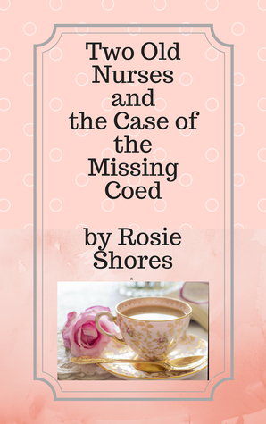 Download Two Old Nurses and the Case of the Missing Coed - Rosie Shores | PDF