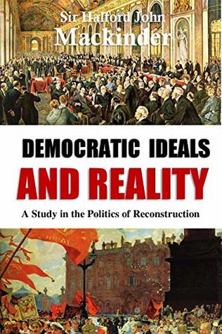 Read Online Democratic Ideals and Reality: A Study in the Politics of Reconstruction - Halford John Mackinder file in ePub