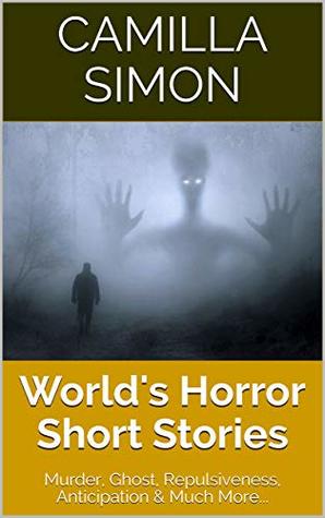 Download World's Horror Short Stories: Murder, Ghost, Repulsiveness, Anticipation & Much More - Camilla Simon | PDF