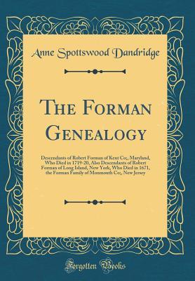 Read Online The Forman Genealogy: Descendants of Robert Forman of Kent Co;, Maryland, Who Died in 1719-20, Also Descendants of Robert Forman of Long Island, New York, Who Died in 1671, the Forman Family of Monmouth Co;, New Jersey (Classic Reprint) - Anne Spottswood Dandridge | ePub