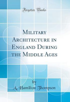 Download Military Architecture in England During the Middle Ages (Classic Reprint) - A Hamilton Thompson file in PDF