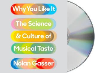 Read Why You Like It: The Science and Culture of Musical Taste - Nolan Gasser | ePub