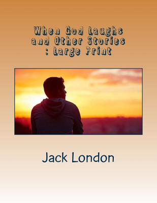 Read When God Laughs and Other Stories: Large Print - Jack London file in PDF