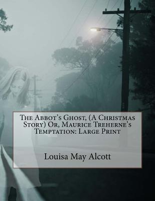 Full Download The Abbot's Ghost, (a Christmas Story) Or, Maurice Treherne's Temptation - A.M. Barnard file in ePub