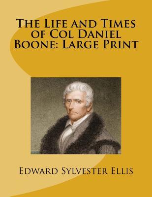 Read Online The Life and Times of Col Daniel Boone: Large Print - Edward S. Ellis file in PDF