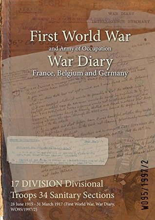 Read 17 Division Divisional Troops 34 Sanitary Sections: 28 June 1915 - 31 March 1917 (First World War, War Diary, Wo95/1997/2) - British War Office | ePub