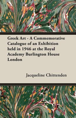 Full Download Greek Art - A Commemorative Catalogue of an Exhibition Held in 1946 at the Royal Academy Burlington House London - Jacqueline Chittenden | PDF