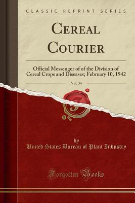 Read Online Cereal Courier, Vol. 34: Official Messenger of of the Division of Cereal Crops and Diseases; February 10, 1942 (Classic Reprint) - United States Bureau of Plant Industry file in PDF