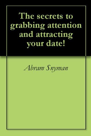 Read The secrets to grabbing attention and attracting your date! - Abram Snyman | PDF