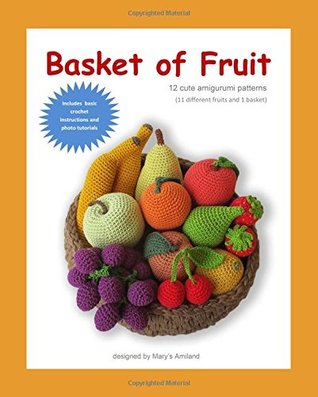 Read Online Basket of Fruit: 12 cute amigurumi patterns - 11 different fruits and 1 basket - Mary's Amiland | ePub