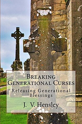 Full Download Breaking Generational Curses: Releasing Generational Blessings - J. Hensley | ePub