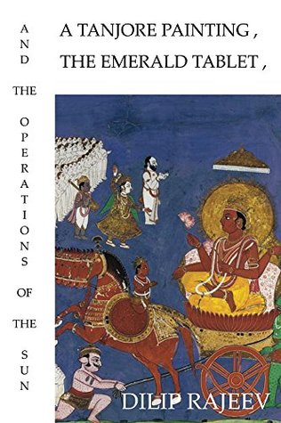 Full Download A Tanjore Painting, The Emerald Tablet, And The Operations Of The Sun - Dilip Rajeev | PDF