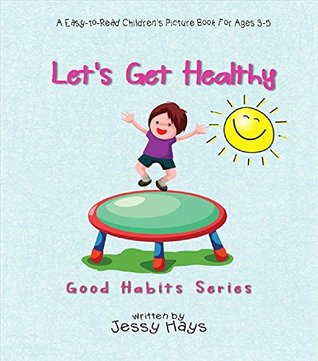 Read Online Let's Get Healthy! - Good Habits Series: A Easy-to-read Children's Picture Book For Ages 3-5 - Jessy Hays file in ePub