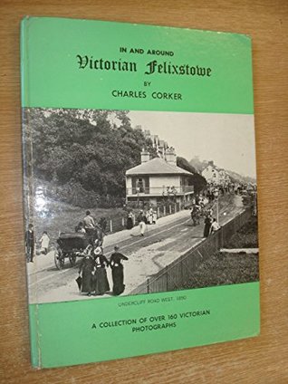 Read Online In and Around Victorian Felixstowe: A Collection of Over 160 Victorian Photographs - Charles Corker file in PDF