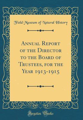 Full Download Annual Report of the Director to the Board of Trustees, for the Year 1913-1915 (Classic Reprint) - Field Museum of Natural History | PDF