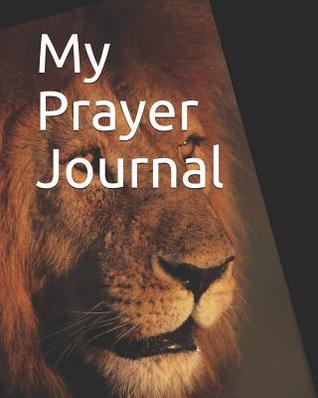 Read Online My Prayer Journal: Lion Themed My Prayer Journal 100 Pages Measuring 8 X 10 - Dominica Taylor | PDF