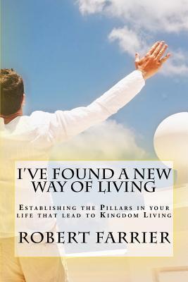 Read I've Found a New Way of Living: Establishing the Pillars in Your Life That Lead to Kingdom Living - Robert Farrier file in ePub