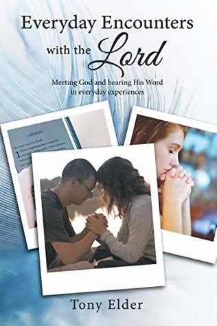 Full Download Everyday Encounters with the Lord: Meeting God and hearing His Word in everyday experiences. A year of daily devotional thoughts - Tony Elder | PDF