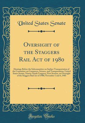 Download Oversight of the Staggers Rail Act of 1980: Hearings Before the Subcommittee on Surface Transportation of the Committee on Commerce, Science, and Transportation, United States Senate, Ninety-Ninth Congress, First Session, on Oversight of the Staggers Rail - U.S. Senate | ePub