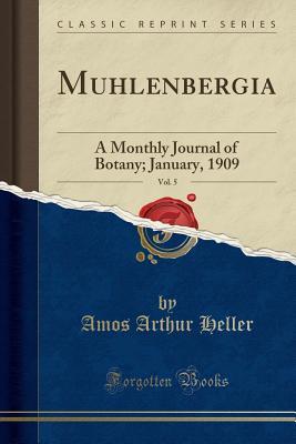 Download Muhlenbergia, Vol. 5: A Monthly Journal of Botany; January, 1909 (Classic Reprint) - Amos Arthur Heller file in ePub