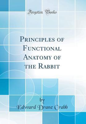 Read Principles of Functional Anatomy of the Rabbit (Classic Reprint) - Edward D. Crabb file in PDF