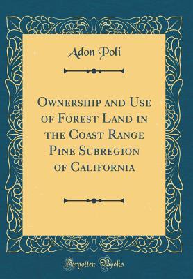 Read Ownership and Use of Forest Land in the Coast Range Pine Subregion of California (Classic Reprint) - Adon Poli file in ePub