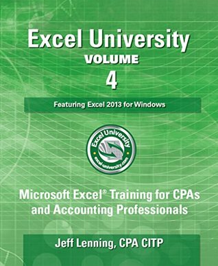 Read Excel University - Volume 4 - Featuring Excel 2013 for Windows: Microsoft Excel Training for CPAs and Accounting Professionals - Jeff Lenning file in PDF