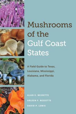 Read Online Mushrooms of the Gulf Coast States: A Field Guide to Texas, Louisiana, Mississippi, Alabama, and Florida - Alan E Bessette | ePub