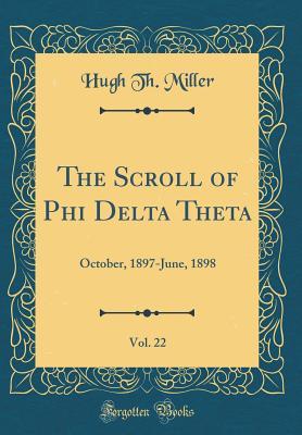 Full Download The Scroll of Phi Delta Theta, Vol. 22: October, 1897-June, 1898 (Classic Reprint) - Hugh Th Miller file in ePub