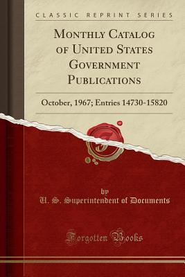 Download Monthly Catalog of United States Government Publications: October, 1967; Entries 14730-15820 (Classic Reprint) - U.S. Superintendent of Documents | PDF