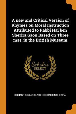 Read A New and Critical Version of Rhymes on Moral Instruction Attributed to Rabbi Hai Ben Sherira Gaon Based on Three Mss. in the British Museum - Hermann Gollancz file in ePub