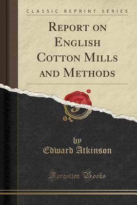 Download Report on English Cotton Mills and Methods (Classic Reprint) - Edward Atkinson file in PDF