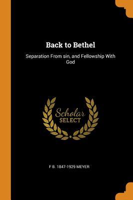 Read Online Back to Bethel: Separation from Sin, and Fellowship with God - F.B. Meyer | PDF