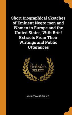 Download Short Biographical Sketches of Eminent Negro Men and Women in Europe and the United States, with Brief Extracts from Their Writings and Public Utterances - John Edward Bruce file in ePub