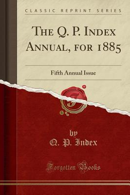 Download The Q. P. Index Annual, for 1885: Fifth Annual Issue (Classic Reprint) - Q P Index | ePub