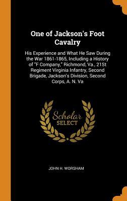 Read One of Jackson's Foot Cavalry: His Experience and What He Saw During the War 1861-1865, Including a History of F Company, Richmond, Va., 21st Regiment Virginia Infantry, Second Brigade, Jackson's Division, Second Corps, A. N. Va - John H. Worsham file in ePub