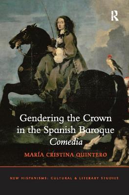 Read Online Gendering the Crown in the Spanish Baroque Comedia - Maria Cristina Quintero file in ePub
