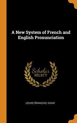 Full Download A New System of French and English Pronunciation - L[ouis] F[rancois] Gouin | PDF