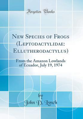 Read Online New Species of Frogs (Leptodactylidae: Ellutherodactylus): From the Amazon Lowlands of Ecuador, July 19, 1974 (Classic Reprint) - John D. Lynch | PDF