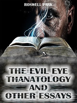 Read Online The Evil Eye Thanatology and Other Essays (Illustrated) - Roswell Park file in ePub