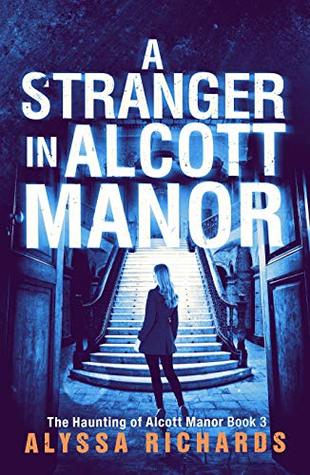 Read A Stranger at Alcott Manor: A Contemporary Gothic Romance Novel: (The Alcott Manor Trilogy, Book 3) - Alyssa Richards | PDF