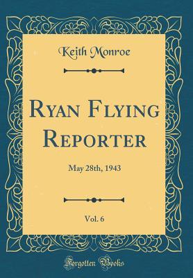 Download Ryan Flying Reporter, Vol. 6: May 28th, 1943 (Classic Reprint) - Keith Monroe file in ePub