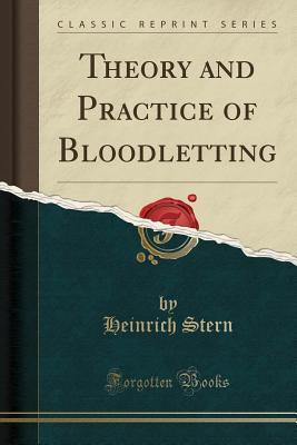 Read Online Theory and Practice of Bloodletting (Classic Reprint) - Heinrich Stern | PDF