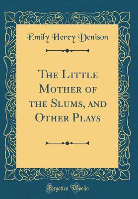 Download The Little Mother of the Slums, and Other Plays (Classic Reprint) - Emily Herey Denison file in PDF