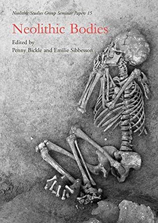 Read Neolithic Bodies (Neolithic Studies Group Seminar Papers Book 15) - Penny Bickle file in ePub