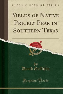 Full Download Yields of Native Prickly Pear in Southern Texas (Classic Reprint) - David Griffiths file in ePub